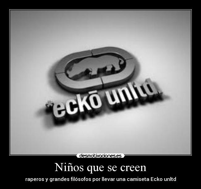 Niños que se creen - raperos y grandes filósofos por llevar una camiseta Ecko unltd