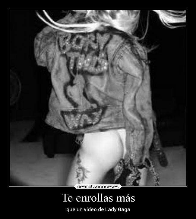 Te enrollas más - que un vídeo de Lady Gaga