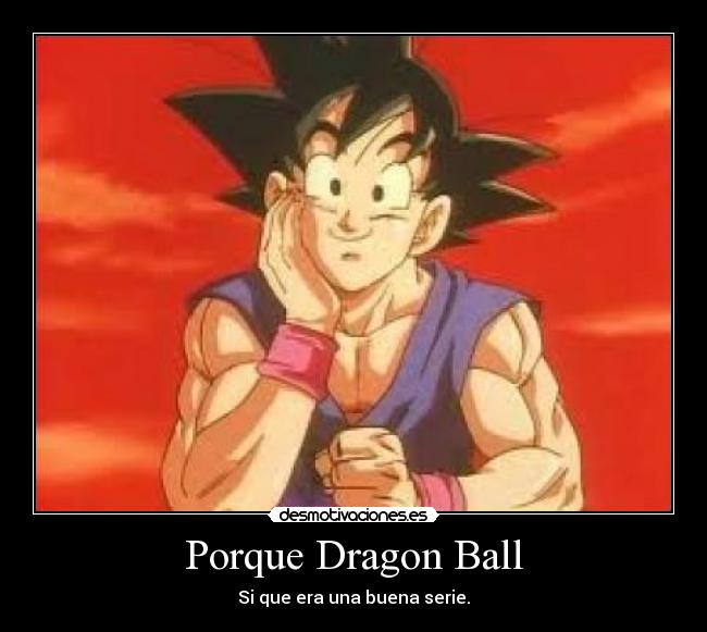 Porque Dragon Ball - Si que era una buena serie.