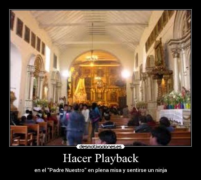 Hacer Playback - en el Padre Nuestro en plena misa y sentirse un ninja
