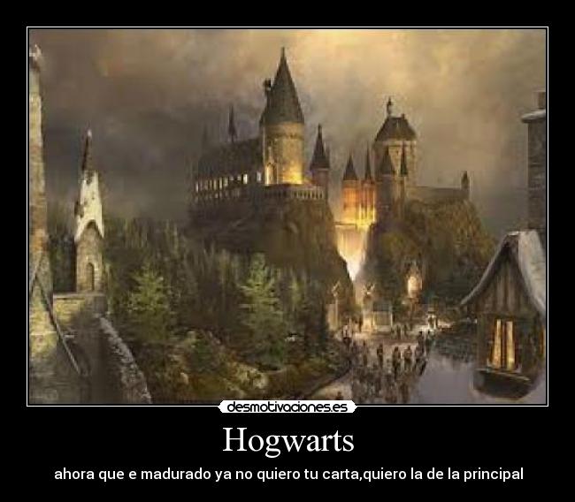 Hogwarts - ahora que e madurado ya no quiero tu carta,quiero la de la principal