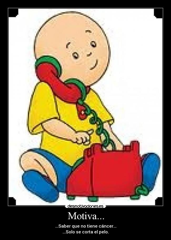 Motiva... - ...Saber que no tiene cáncer...
...Solo se corta el pelo.