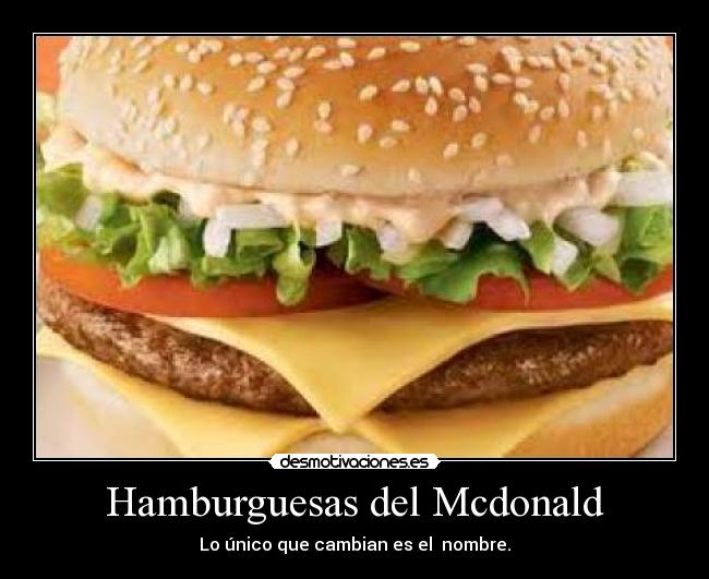 Hamburguesas del Mcdonald - Lo único que cambian es el  nombre.