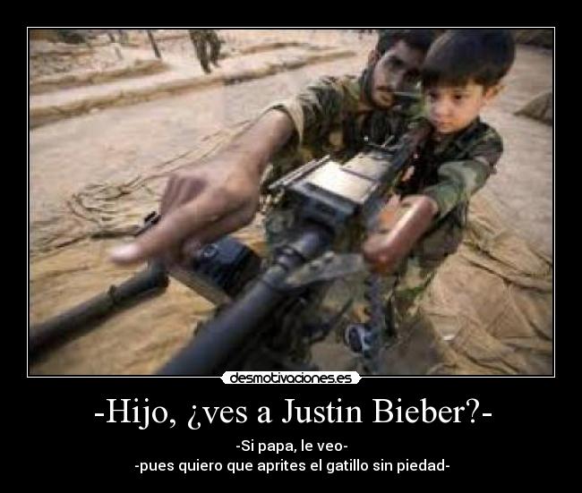 -Hijo, ¿ves a Justin Bieber?- -