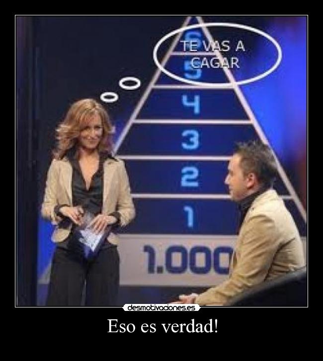 Eso es verdad! -