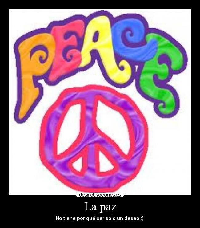 La paz - No tiene por qué ser solo un deseo :) 