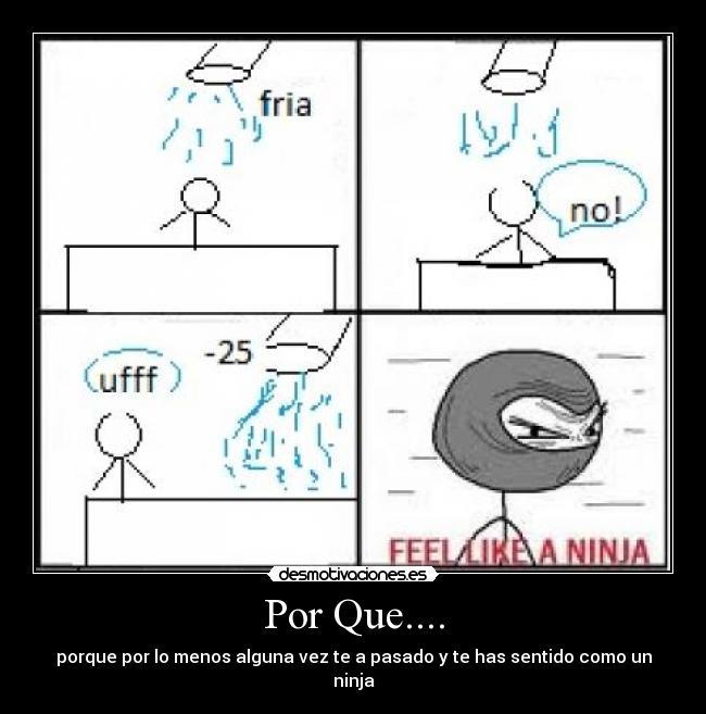 Por Que.... - porque por lo menos alguna vez te a pasado y te has sentido como un ninja