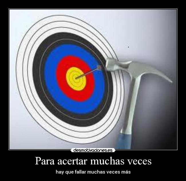 Para acertar muchas veces - hay que fallar muchas veces más