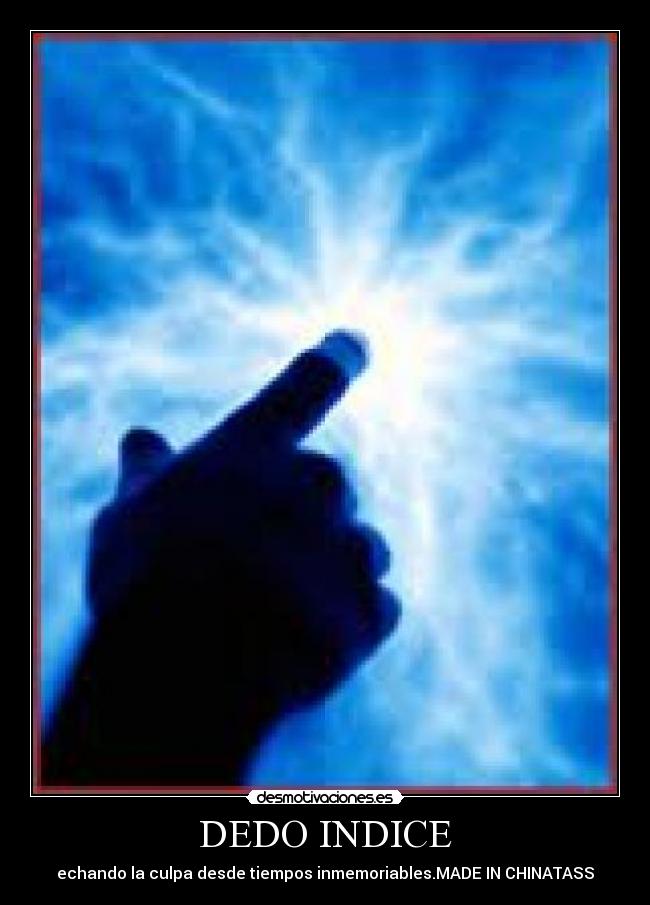 DEDO INDICE - echando la culpa desde tiempos inmemoriables.MADE IN CHINATASS