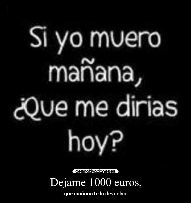 Dejame 1000 euros, -