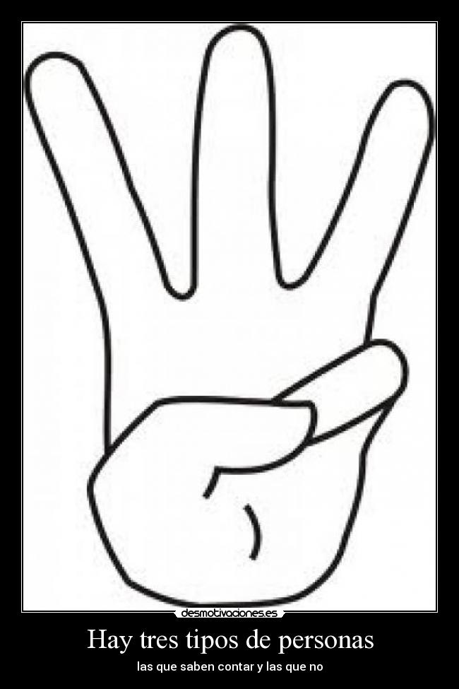 Hay tres tipos de personas - las que saben contar y las que no