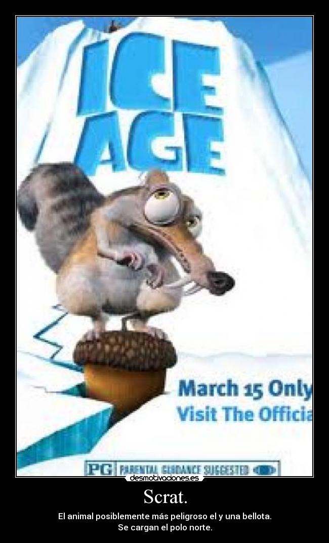 Scrat. - El animal posiblemente más peligroso el y una bellota.
Se cargan el polo norte.