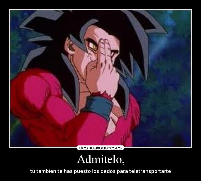 Admitelo, - tu tambien te has puesto los dedos para teletransportarte