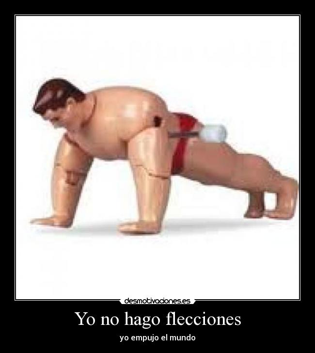 Yo no hago flecciones - yo empujo el mundo