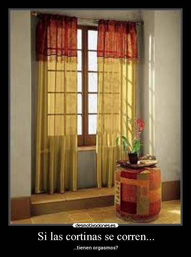 Si las cortinas se corren... - ...tienen orgasmos?