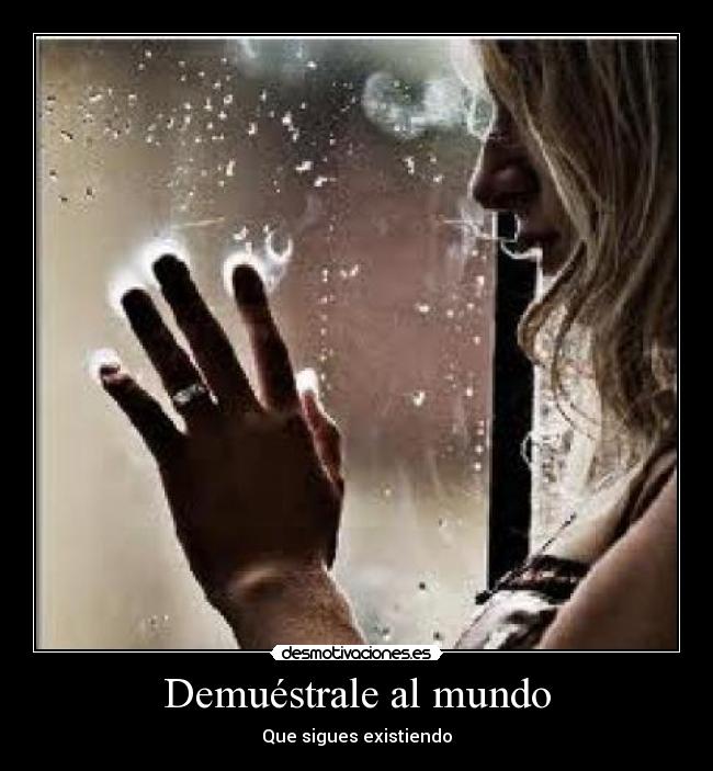 Demuéstrale al mundo - Que sigues existiendo