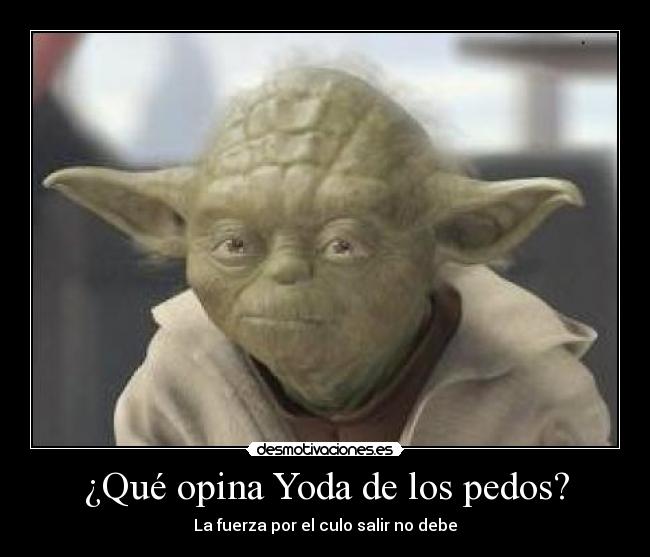 ¿Qué opina Yoda de los pedos? - La fuerza por el culo salir no debe