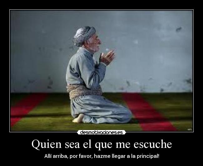 Quien sea el que me escuche - Allí arriba, por favor, hazme llegar a la principal!