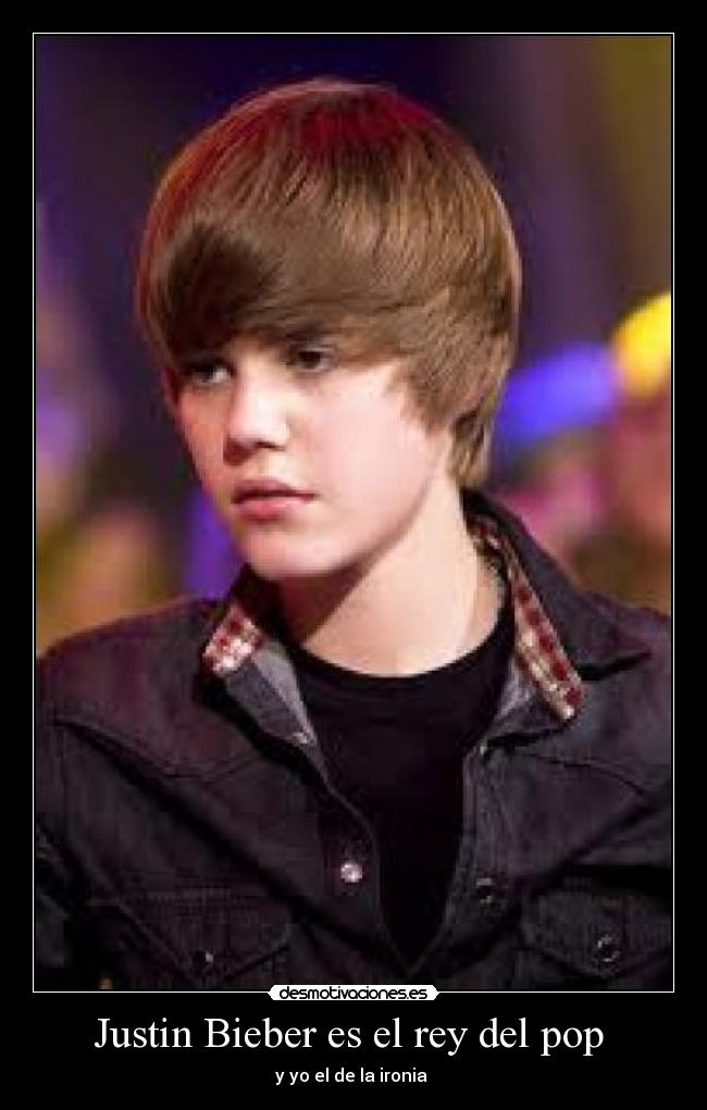 Justin Bieber es el rey del pop  - y yo el de la ironia 