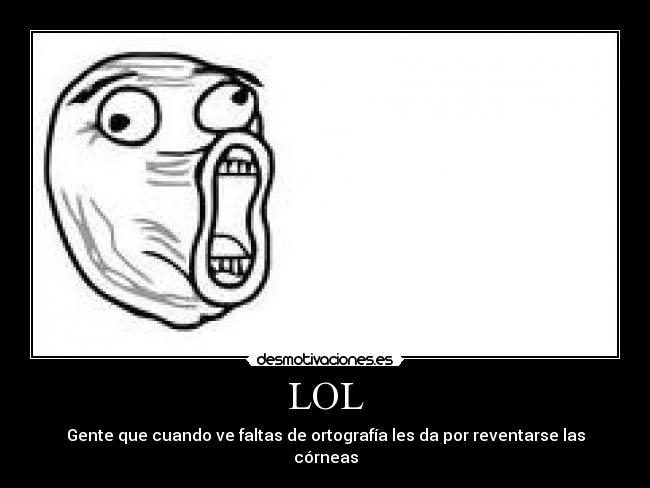 LOL - Gente que cuando ve faltas de ortografía les da por reventarse las córneas