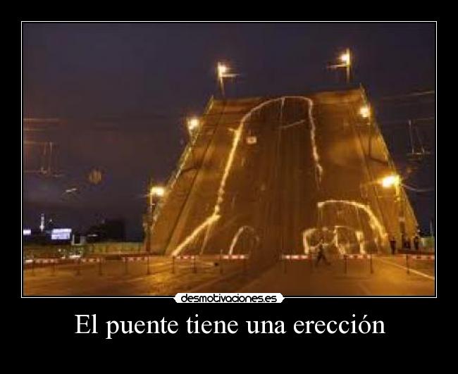 El puente tiene una erección -