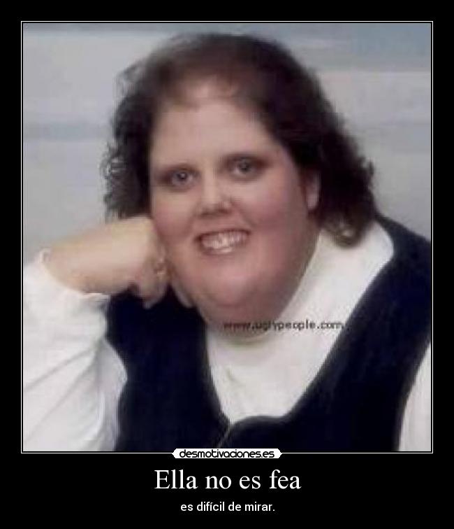Ella no es fea - es difícil de mirar.