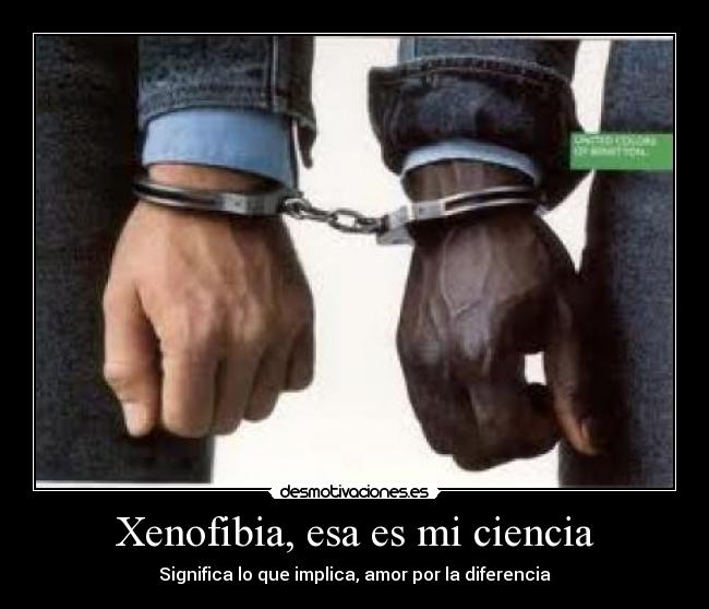 Xenofibia, esa es mi ciencia -