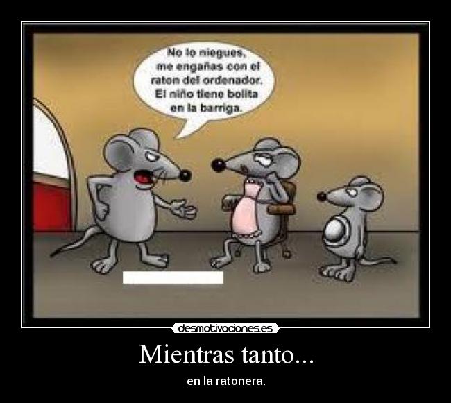 Mientras tanto... - en la ratonera.