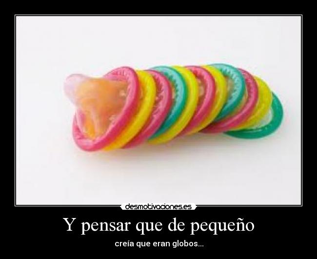 Y pensar que de pequeño -