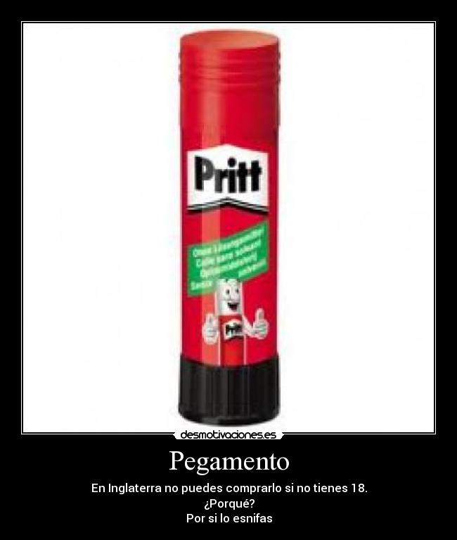 Pegamento - En Inglaterra no puedes comprarlo si no tienes 18.
¿Porqué?
Por si lo esnifas