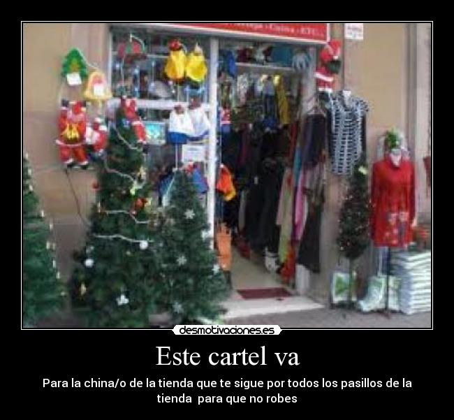 Este cartel va - Para la china/o de la tienda que te sigue por todos los pasillos de la
tienda  para que no robes