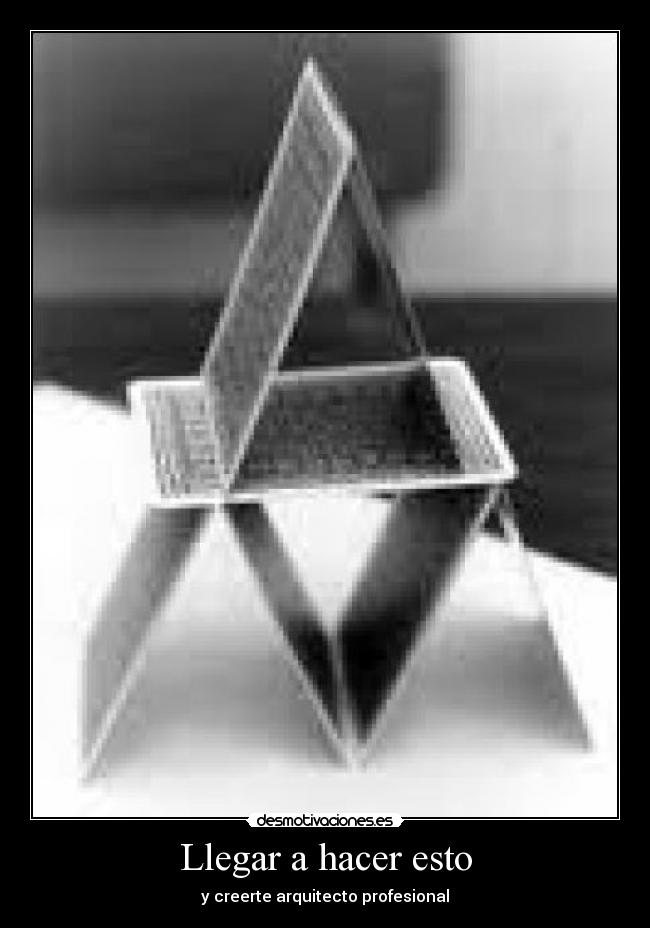 Llegar a hacer esto - y creerte arquitecto profesional
