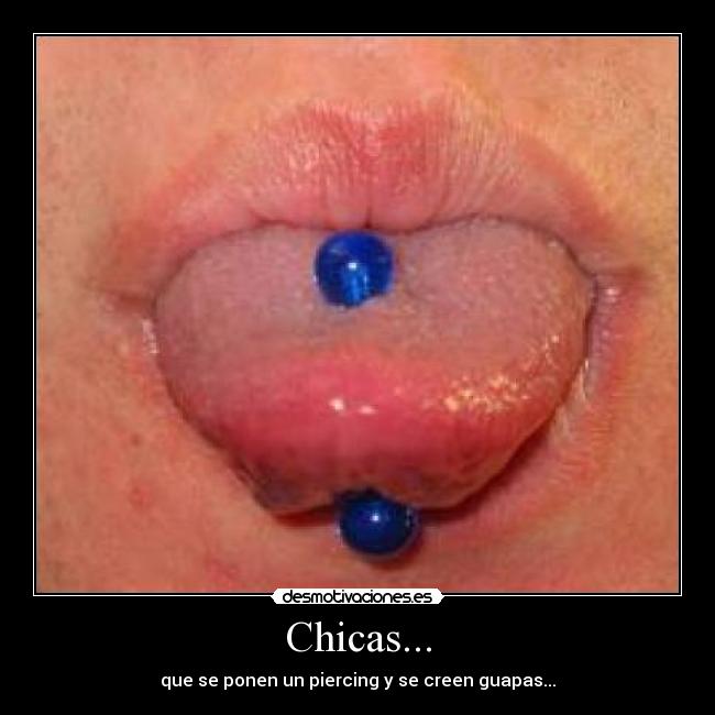Chicas... - que se ponen un piercing y se creen guapas...