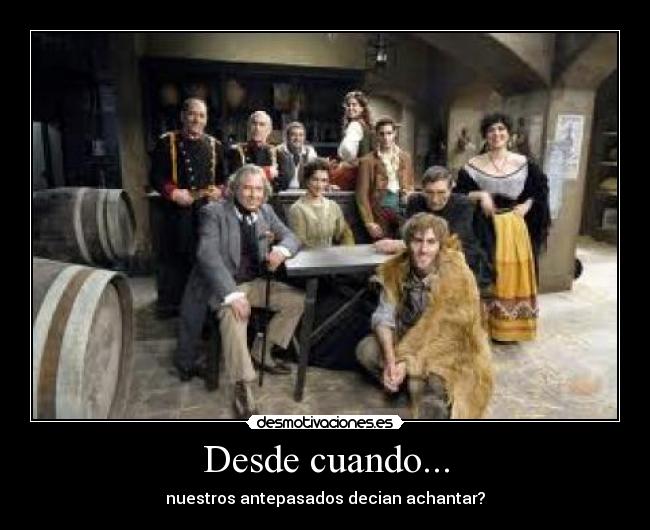 Desde cuando... - nuestros antepasados decian achantar?