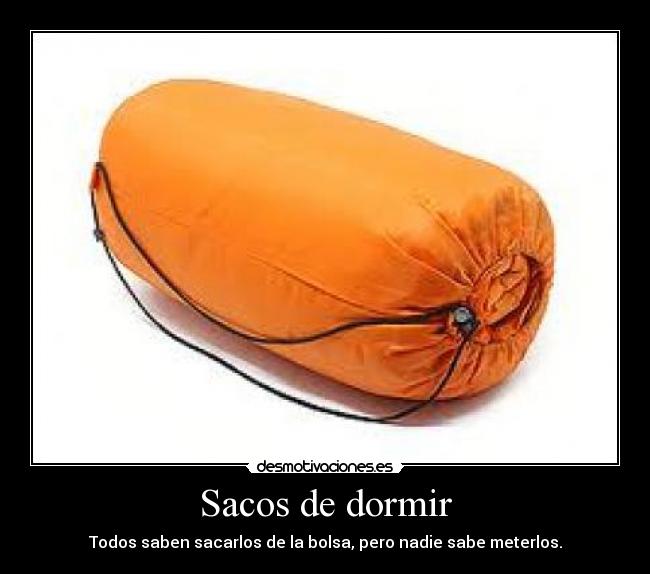 Sacos de dormir - Todos saben sacarlos de la bolsa, pero nadie sabe meterlos.