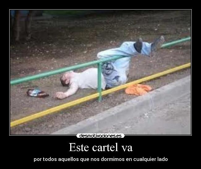 Este cartel va - por todos aquellos que nos dormimos en cualquier lado