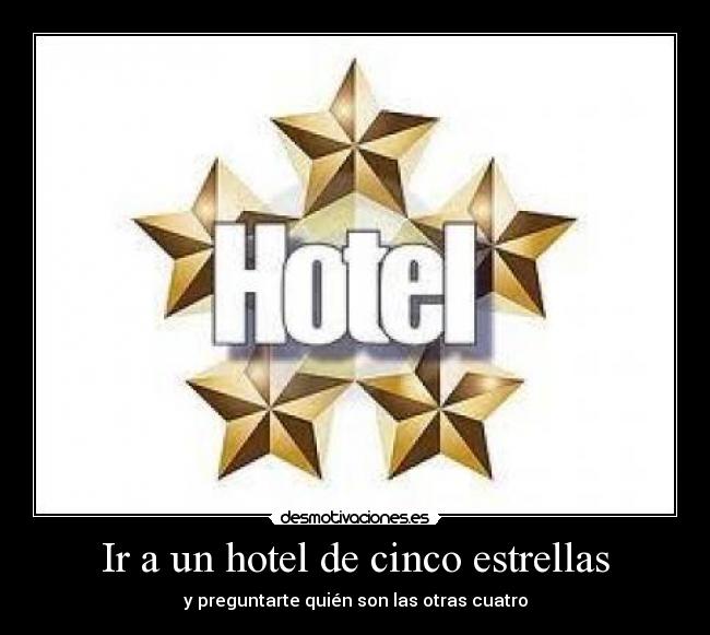 Ir a un hotel de cinco estrellas - y preguntarte quién son las otras cuatro