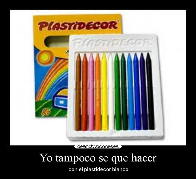 Yo tampoco se que hacer - con el plastidecor blanco