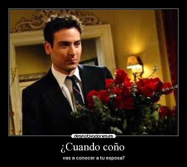 ¿Cuando coño - vas a conocer a tu esposa?