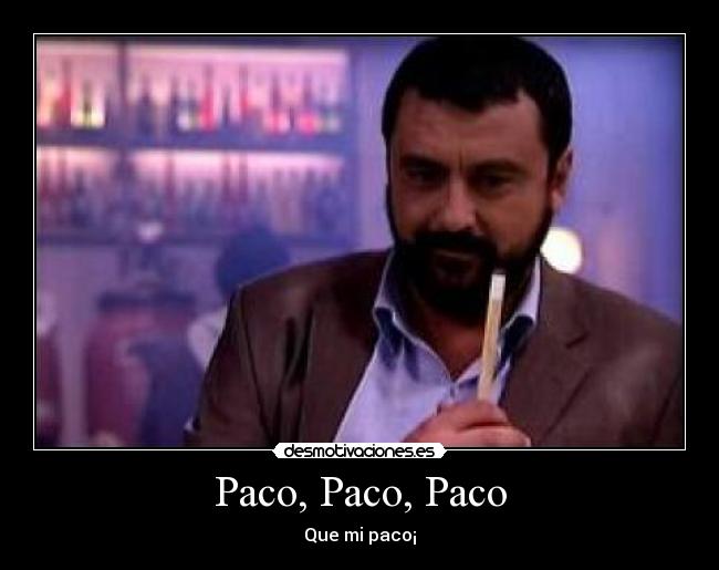 Paco, Paco, Paco -