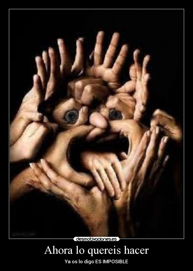 Ahora lo quereis hacer - Ya os lo digo ES IMPOSIBLE