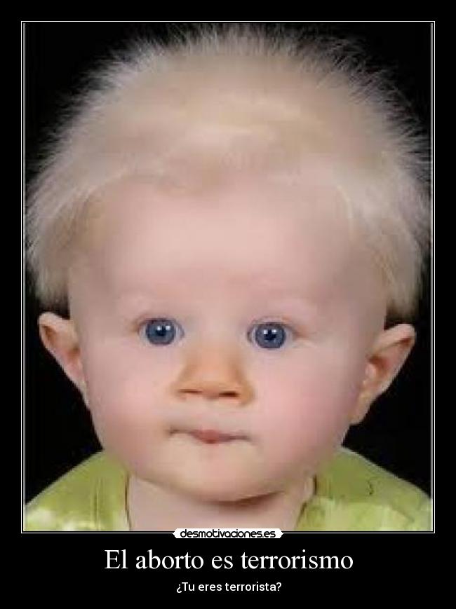 El aborto es terrorismo - ¿Tu eres terrorista?