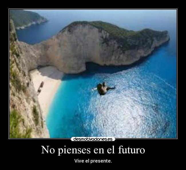 No pienses en el futuro - Vive el presente.