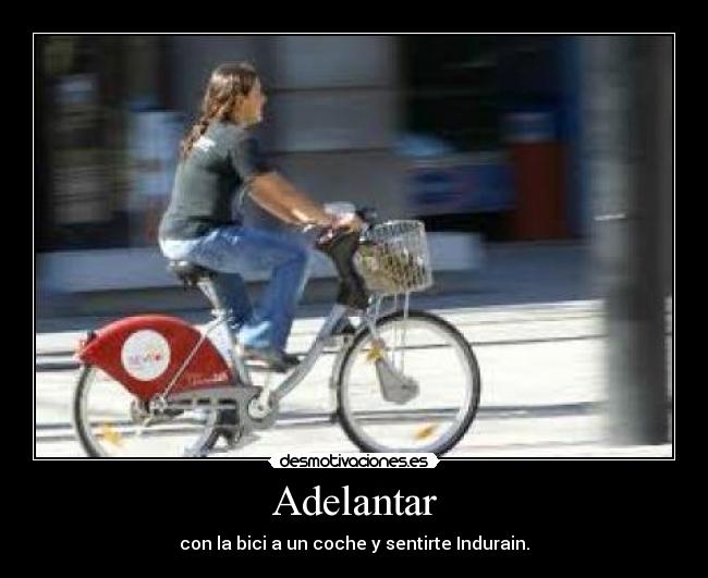 Adelantar - con la bici a un coche y sentirte Indurain.