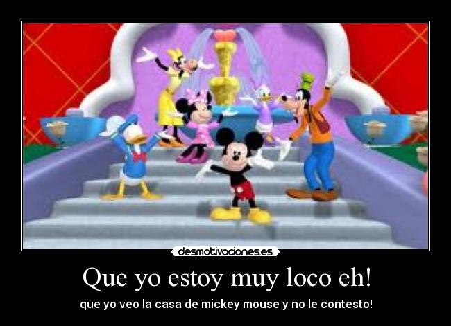 Que yo estoy muy loco eh! -