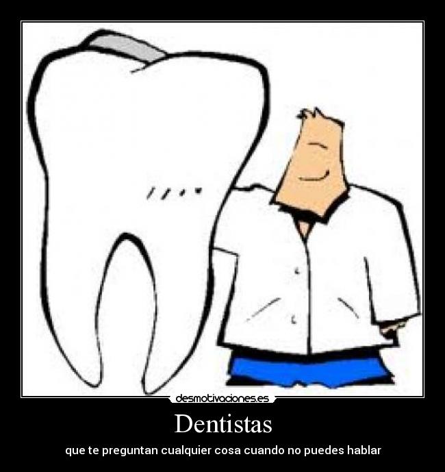 Dentistas - que te preguntan cualquier cosa cuando no puedes hablar