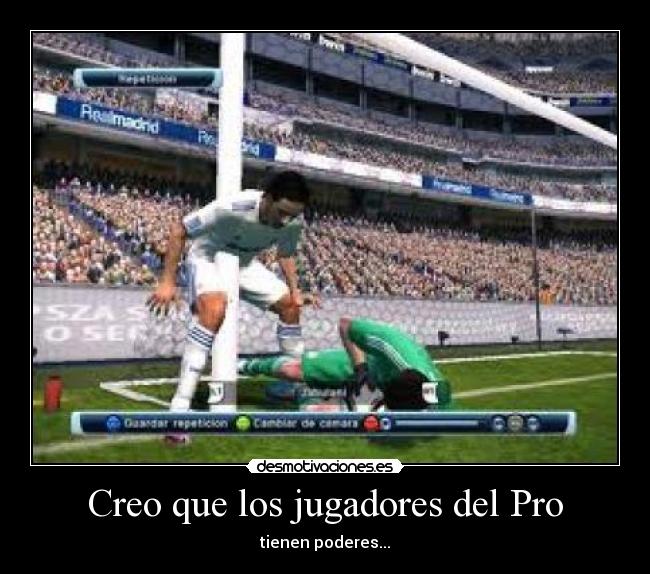 Creo que los jugadores del Pro - tienen poderes...