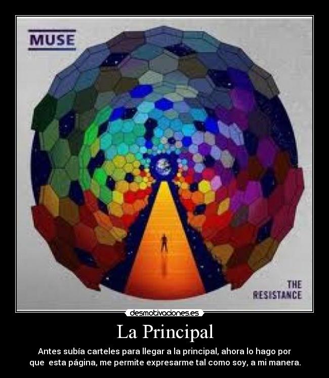 La Principal - Antes subía carteles para llegar a la principal, ahora lo hago por
que esta página, me permite expresarme tal como soy, a mi manera.
