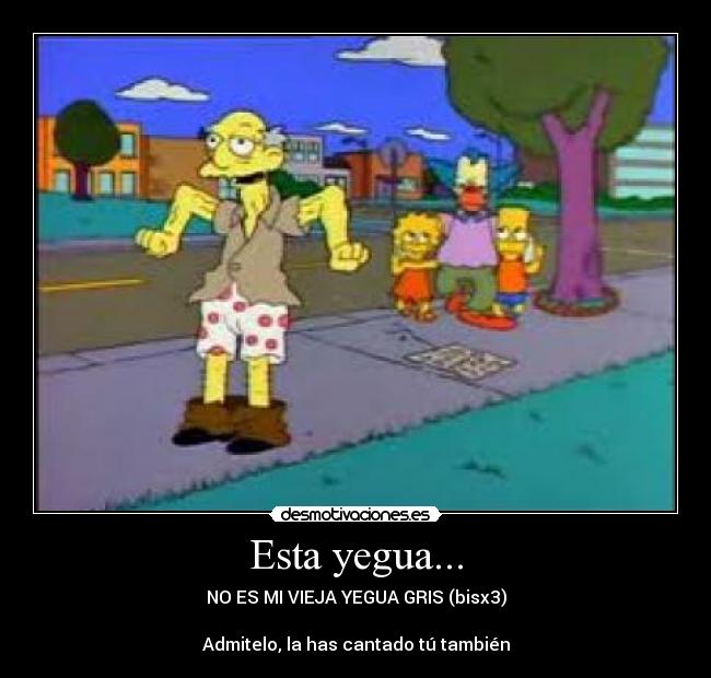 Esta yegua... - NO ES MI VIEJA YEGUA GRIS (bisx3)
Admitelo, la has cantado tú también