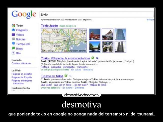 desmotiva - que poniendo tokio en google no ponga nada del terremoto ni del tsunami..